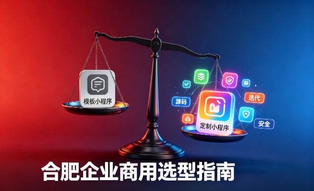 模板小程序与定制小程序有什么区别？2026 J9集团官网企业商用选型指南